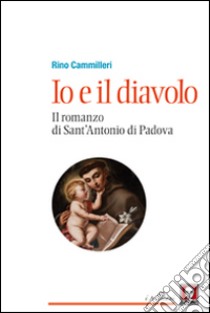 Io e il diavolo. Il romanzo di sant'Antonio di Padova libro di Cammilleri Rino