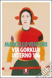 Via Gorkij 8 interno 106 libro di Venturi Marcello