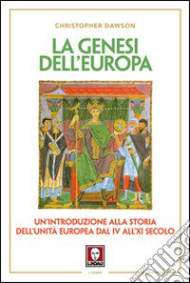 La genesi dell'Europa. Un'introduzione alla storia dell'unità europea dal IV all'XI secolo libro di Dawson Christopher