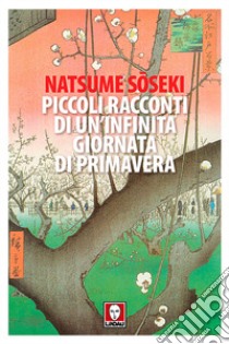 Piccoli racconti di un'infinita giornata di primavera libro di Soseki Natsume