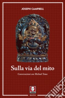 Sulla via del mito. Conversazioni con Michael Toms libro di Campbell Joseph