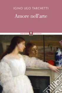 Amore nell'arte libro di Tarchetti Iginio Ugo