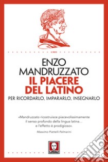 Il piacere del latino. Per ricordarlo, impararlo, insegnarlo libro di Mandruzzato Enzo