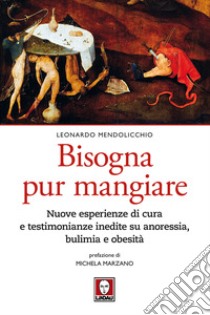 Bisogna pur mangiare. Nuove esperienze di cura e testimonianze inedite su anoressia, bulimia e obesità libro di Mendolicchio Leonardo; Turroni P. (cur.)