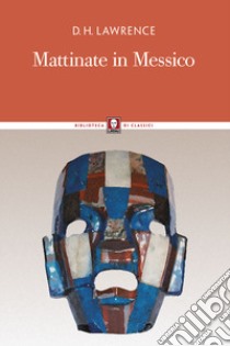 Mattinate in Messico. Nuova ediz. libro di Lawrence D. H.; Daneluzzi S. (cur.)