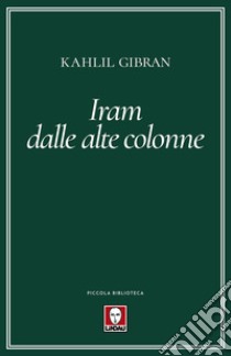 Iram dalle alte colonne. Nuova ediz. libro di Gibran Kahlil