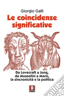 Le coincidenze significative. Da Lovecraft a Jung, da Mussolini a Moro, la sincronicità e la politica. Nuova ediz. libro di Galli Giorgio