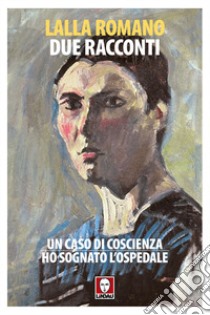 Due racconti: Un caso di coscienza-Ho sognato l'ospedale libro di Romano Lalla; Ria A. (cur.)