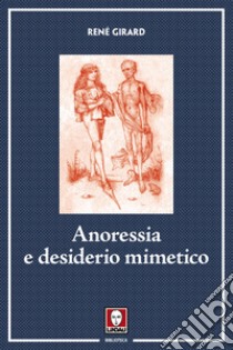 Anoressia e desiderio mimetico. Nuova ediz. libro di Girard René