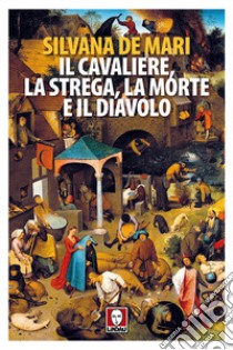 Il cavaliere, la strega, la morte e il diavolo. Nuova ediz. libro di De Mari Silvana