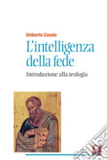 L'intelligenza della fede. Introduzione alla teologia. Nuova ediz. libro di Casale Umberto