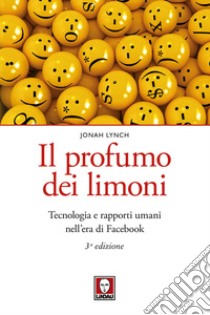 Il profumo dei limoni. Tecnologia e rapporti umani nell'era di Facebook. Nuova ediz. libro di Lynch Jonah