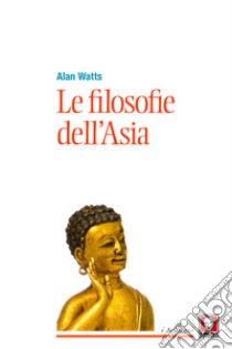 Le filosofie dell'Asia libro di Watts Alan W.