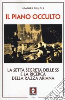 Il piano occulto. La setta segreta delle SS e la ricerca della razza ariana libro di Pringle Heather