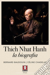 Thich Nhat Hahn. La biografia libro di Baudouin Bernard; Chadelat Céline