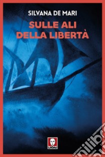 Sulle ali della libertà libro di De Mari Silvana