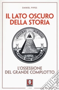 Il lato oscuro della storia. L'ossessione del grande complotto libro di Pipes Daniel