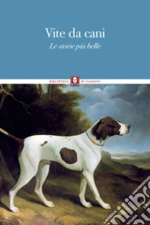 Vite da cani. Le storie più belle libro