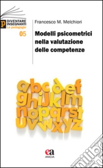 Modelli psicometrici nella valutazione delle competenze libro di Melchiori Francesco M.