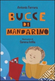 Bucce di mandarino. Ediz. illustrata libro di Ferrara Antonio