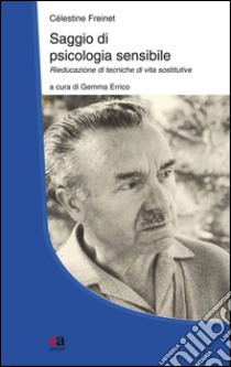 Saggio di psicologia sensibile. Vol. 2: Rieducazione di tecniche di vita sostitutive libro di Freinet Célestine; Errico G. (cur.)