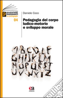 Pedagogia del corpo ludico-motorio e sviluppo morale libro di Coco Daniele