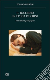 Il bullismo in epoca di crisi. Una lettura pedagogica libro di Fratini Tommaso