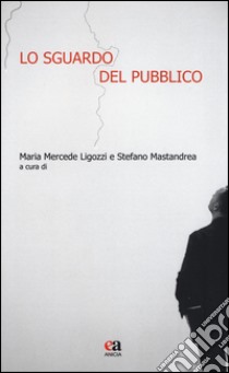 Lo sguardo del pubblico. Ediz. illustrata libro di Mastrandrea S. (cur.); Ligozzi M. M. (cur.)