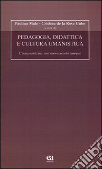 Pedagogia, didattica e cultura umanistica. L'insegnante per una nuova scuola europea. Con CD-ROM libro di Mulè P. (cur.); De La Rosa Cubo C. (cur.)