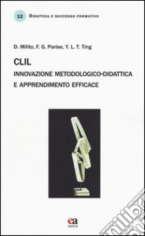 CLIL. Innovazione metodologico-didattica e apprendimento efficace libro di Milito Domenico; Parise Franca G.; Ting Yen-Ling Teresa