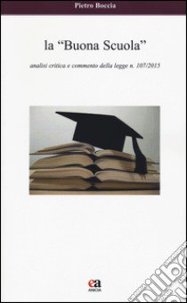 La «buona scuola». Analisi critica e commento della legge n. 107/2015 libro di Boccia Pietro