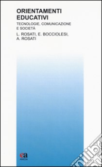 Orientamenti educativi. Tecnologie, comunicazione e società libro di Rosati Agnese; Bocciolesi Enrico; Rosati Lanfranco