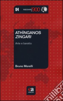 Athìnganos-Zingari. Arte e baratto libro di Morelli Bruno