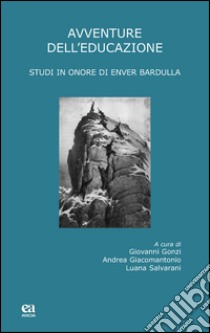 Avventure dell'educazione. Studi in onore di Enver Bardulla libro di Gonzi G. (cur.); Giacomantonio A. (cur.); Salvarani L. (cur.)
