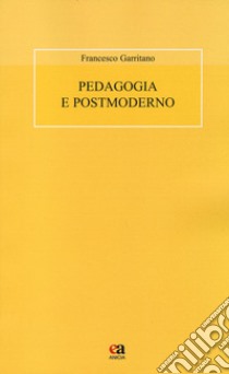 Pedagogia e postmoderno libro di Garritano Francesco