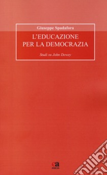 L'educazione per la democrazia. Studi su John Dewey libro di Spadafora Giuseppe