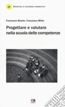 Progettare e valutare nella scuola delle competenze libro di Belsito Francesco; Milito Francesco