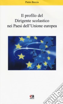 Il profilo del dirigente scolastico nei Paesi dell'Unione Europea. Nuova ediz. libro di Boccia Pietro