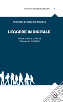 Leggere in digitale. Nuove pratiche di lettura nel contesto scolastico libro di Morini Arianna Lodovica