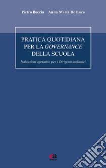 Pratica quotidiana per la governance della scuola. Indicazioni operative per i dirigenti scolastici libro di Boccia Pietro; De Luca Anna Maria