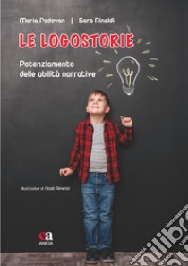 Le logostorie. Potenziamento delle abilità narrative. Nuova ediz. libro di Padovan Maria; Rinaldi Sara