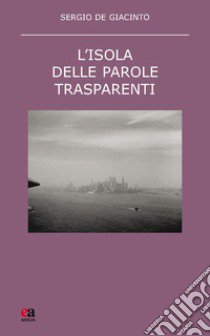 L'isola delle parole trasparenti libro di De Giacinto Sergio