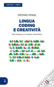 Lingua, coding e creatività. Fare coding con le materie umanistiche. Con Contenuto digitale per download libro di Penge Stefano