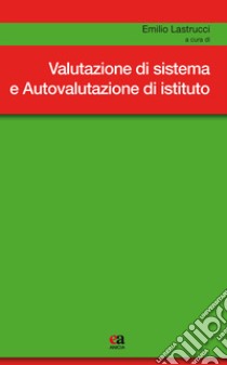 Valutazione di sistema e autovalutazione d'istituto libro di Lastrucci Emilio; Giacomantonio Andrea; Postiglione Rocco Marcello; Lastrucci E. (cur.)