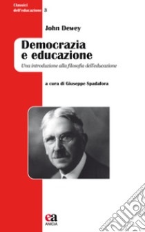 Democrazia e educazione. Una introduzione alla filosofia dell'educazione. Nuova ediz. libro di Dewey John; Spadafora G. (cur.)