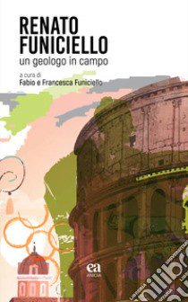 Renato Funiciello. Un geologo in campo libro di Funiciello F. (cur.); Funiciello F. (cur.)