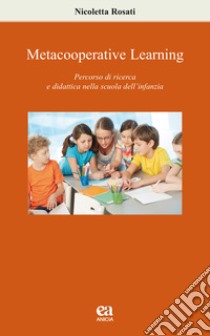 Metacooperative learning. Percorso di ricerca e didattica nella scuola dell'infanzia libro di Rosati Nicoletta