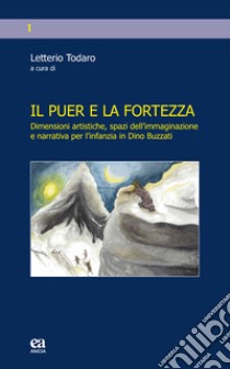 Il puer e la fortezza. Dimensioni artistiche, spazi dell'immaginazione e narrativa per l'infanzia in Dino Buzzati libro di Todaro L. (cur.)