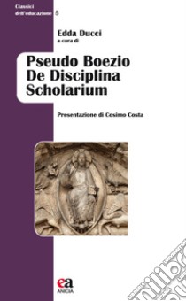 Pseudo Boezio De disciplina scholarium libro di Ducci E. (cur.)