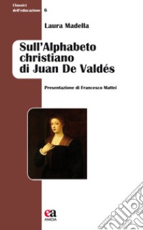 Sull'alphabeto christiano di Juan De Valdés libro di Madella Laura